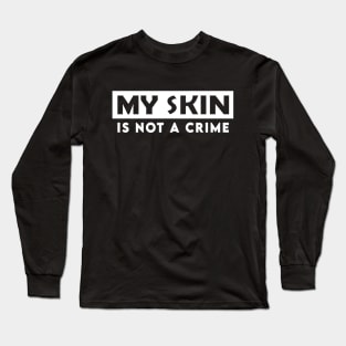 my skin is not a crime Long Sleeve T-Shirt